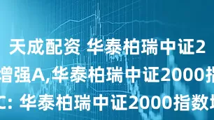 天成配资 华泰柏瑞中证2000指数增强A,华泰柏瑞中证2000指数增强C: 华泰柏瑞中证2000指数增强型证券投资基金基金合同