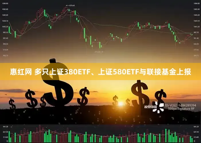 惠红网 多只上证380ETF、上证580ETF与联接基金上报